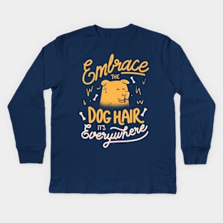 Embrace The Dog Hair It's Everywhere - Cute Puppy Quotes Gift Kids Long Sleeve T-Shirt